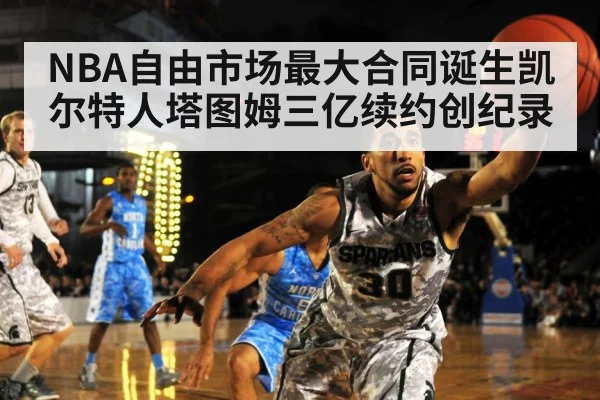 NBA自由市场最大合同诞生凯尔特人塔图姆三亿续约创纪录