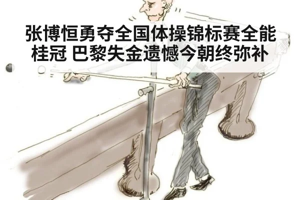 张博恒勇夺全国体操锦标赛全能桂冠 巴黎失金遗憾今朝终弥补